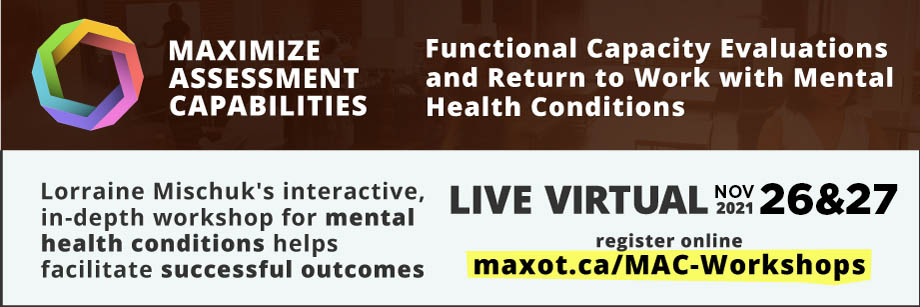 Functional Capacity Evaluations and Return to Work with Mental Health Conditions at our Live Virtual Workshop on November 26 & 27, 2021. Register at maxot.ca/MAC-Workshops